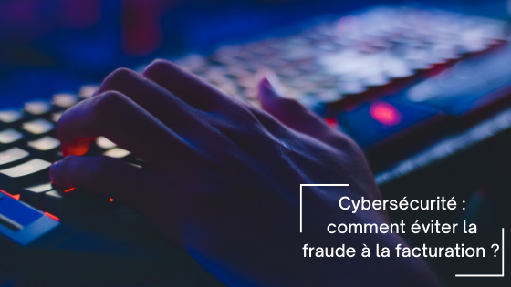 cybersécurité : comment éviter la fraude à la facturation cybersécurité : comment éviter la fraude à la facturation