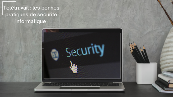 Télétravail : les bonnes pratiques de sécurité informatique