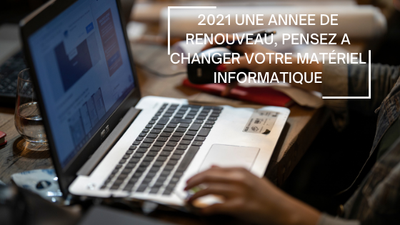 2021 une année de renouveau, pensez à changer votre matériel informatique ! 2021 une année de renouveau, pensez à changer votre matériel informatique !
