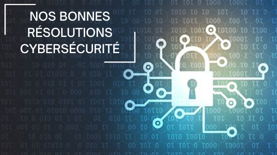 Nos bonnes résolutions cybersécurité Nos bonnes résolutions cybersécurité