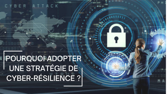 Pourquoi adopter une stratégie de cyber-résilience ? Pourquoi adopter une stratégie de cyber-résilience ?