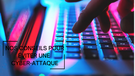 Nos conseils pour éviter une cyber-attaque Nos conseils pour éviter une cyber-attaque