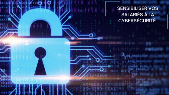 Sensibiliser vos salariés à la cybersécurité Sensibiliser vos salariés à la cybersécurité