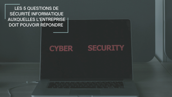 Les 5 questions de sécurité informatique auxquelles l’entreprise doit pouvoir répondre Les 5 questions de sécurité informatique auxquelles l’entreprise doit pouvoir répondre