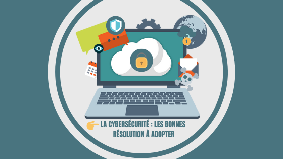 Cybersécurité : Les bonnes résolutions à adopter Cybersécurité : Les bonnes résolutions à adopter